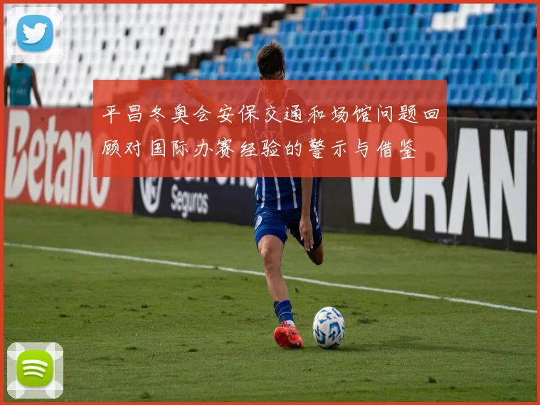 平昌冬奥会安保交通和场馆问题回顾对国际办赛经验的警示与借鉴