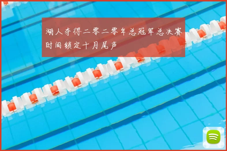 湖人夺得二零二零年总冠军总决赛时间锁定十月尾声