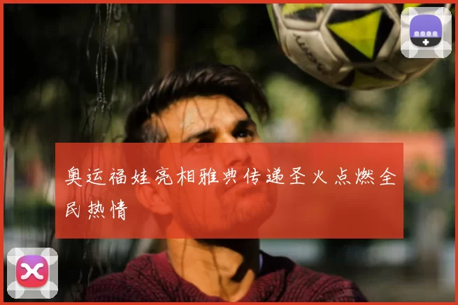 奥运福娃亮相雅典传递圣火点燃全民热情