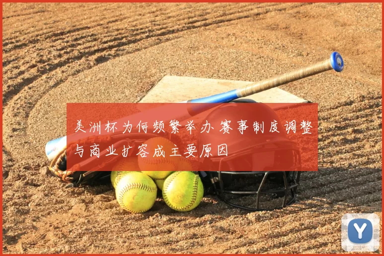 美洲杯为何频繁举办 赛事制度调整与商业扩容成主要原因