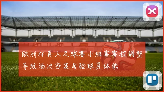 欧洲杯真人足球赛小组赛赛程调整导致场次密集考验球员体能