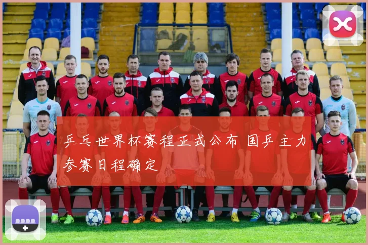 乒乓世界杯赛程正式公布 国乒主力参赛日程确定