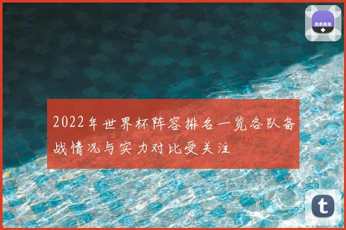 2022年世界杯阵容排名一览各队备战情况与实力对比受关注