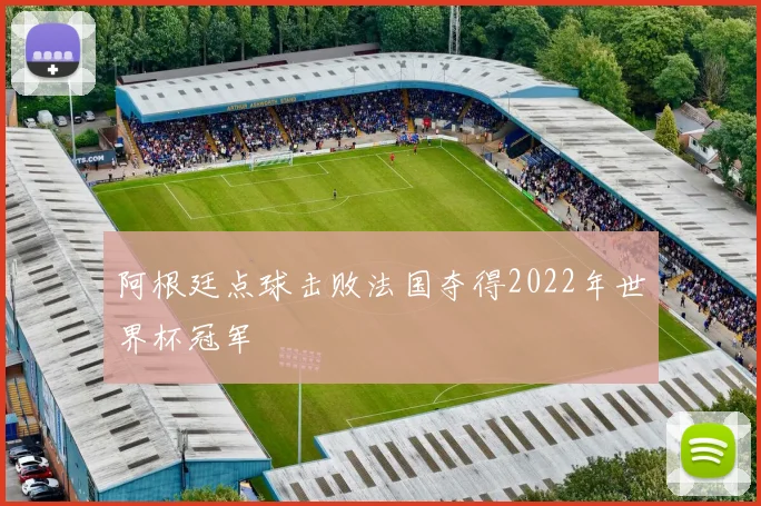 阿根廷点球击败法国夺得2022年世界杯冠军