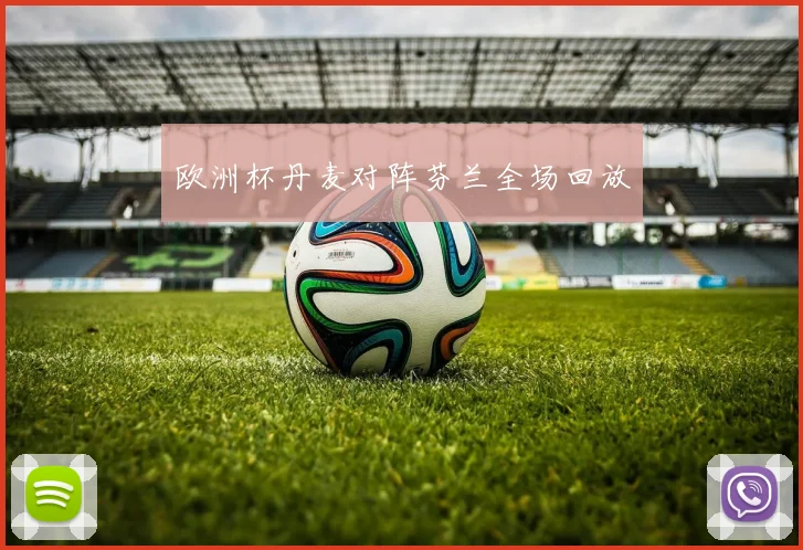 欧洲杯丹麦对阵芬兰全场回放