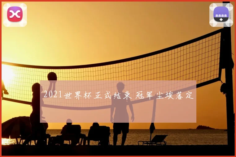 2021世界杯正式结束 冠军尘埃落定